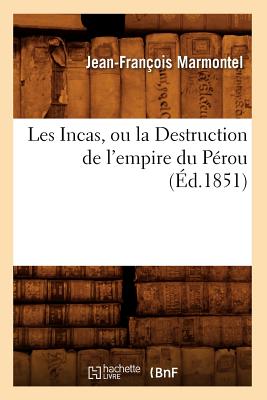 Les Incas, Ou La Destruction de l'Empire Du P?rou, (?d.1851) - Marmontel, Jean-Fran?ois