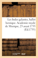 Les Indes galantes, ballet heroique. Academie royale de Musique, 23 aoust 1735