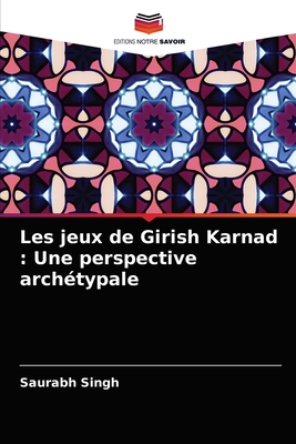 Les jeux de Girish Karnad: Une perspective archtypale - Singh, Saurabh