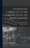 Les Jeux Du Cirque Et La Vie Foraine. Illus. de Jules Garnier...