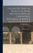 Les Juifs De Perse Au Xviie Et Au Xviiie Sicles D'aprs Les Chroniques Potiques De Baba B. Loutf Et De Baba B. Farhad...