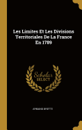 Les Limites Et Les Divisions Territoriales De La France En 1789