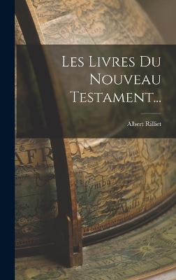 Les Livres Du Nouveau Testament... - Rilliet, Albert