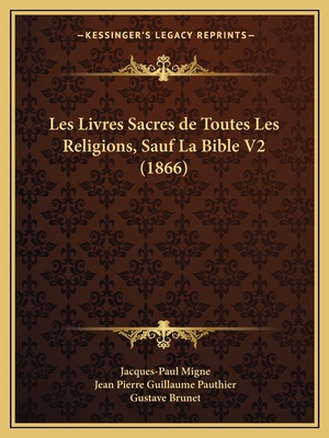 Les Livres Sacres de Toutes Les Religions, Sauf La Bible V2 (1866) - Migne, Jacques-Paul (Editor), and Pauthier, Jean Pierre Guillaume (Translated by), and Brunet, Gustave (Translated by)