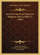 Les Livres Sacres de Toutes Les Religions, Sauf La Bible V2 (1866)