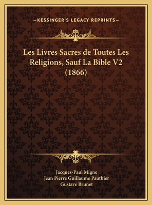 Les Livres Sacres de Toutes Les Religions, Sauf La Bible V2 (1866) - Migne, Jacques-Paul (Editor), and Pauthier, Jean Pierre Guillaume (Translated by), and Brunet, Gustave (Translated by)