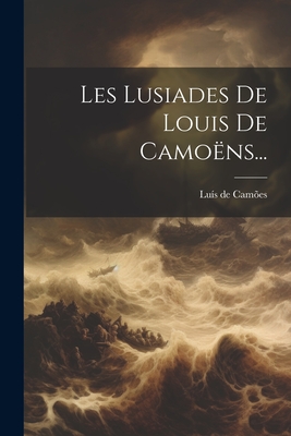 Les Lusiades de Louis de Camo?ns... - Cam?es, Lu?s de