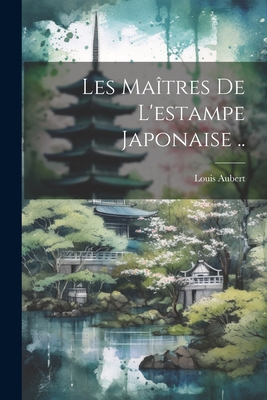 Les matres de l'estampe japonaise .. - Aubert, Louis