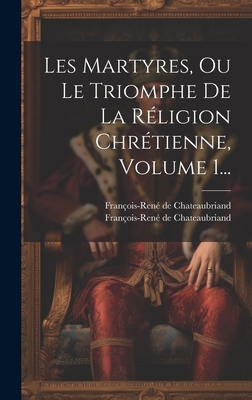 Les Martyres, Ou Le Triomphe de la R?ligion Chr?tienne, Volume 1... - Chateaubriand, Fran?ois-Ren? de