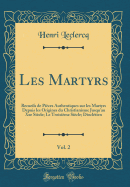 Les Martyrs, Vol. 2: Recueils de Pieces Authentiques Sur Les Martyrs Depuis Les Origines Du Christianisme Jusqu'au Xxe Siecle; Le Troisieme Siecle; Diocletien (Classic Reprint)