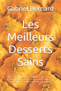 Les Meilleurs Desserts Sains: 200 Recettes low cholestrol - Gteaux, biscuits, brownies, puddings, geles, crmes, tartes, souffls, crpes et confitures pour des plaisirs gourmands sans culpabilit.