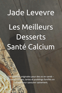 Les Meilleurs Desserts Sant Calcium: 200 recettes originales pour des os en sant - Gteaux, crmes, tartes et puddings fortifis en calcium pour savourer sainement.