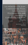 Les Memoires de Jean-Chrysostome Pasek, Gentilhomme Polonais, 1656-1688. Traduits Et Commentes Par Paul Cazin