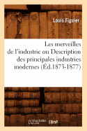 Les Merveilles de l'Industrie Ou Description Des Principales Industries Modernes (?d.1873-1877)