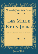 Les Mille Et Un Jours: Contes Persans, Turcs Et Chinois (Classic Reprint)