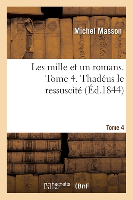 Les mille et un romans. Tome 4. Thad?us le ressuscit? - Masson, Michel, and Luchet, Auguste