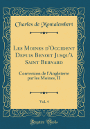 Les Moines D'Occident Depuis Benoit Jusqu'a Saint Bernard, Vol. 4: Conversion de L'Angleterre Par Les Moines, II (Classic Reprint)