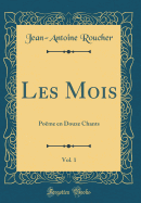 Les Mois, Vol. 1: Pome En Douze Chants (Classic Reprint)