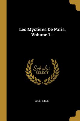 Les Mysteres de Paris, Volume 1... - Sue, Eug?ne