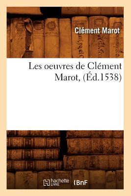 Les Oeuvres de Cl?ment Marot, (?d.1538) - Marot, Cl?ment