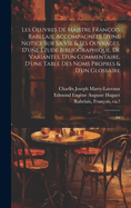 Les Oeuvres de Maistre Fran?ois Rabelais; Accompagn?es d'Une Notice Sur Sa Vie & Ses Ouvrages, d'Une ?tude Bibliographique, de Variantes, d'Un Commentaire, d'Une Table Des Noms Propres & d'Un Glossaire