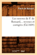 Les Oeuvres de P. de Ronsard, ... Reveues Et Corriges (d.1604)