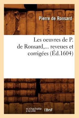 Les Oeuvres de P. de Ronsard, Revues Et Corrigees. Tome VIII (Ed.1604) - De Ronsard, Pierre