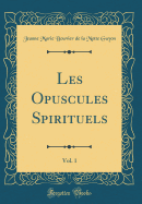 Les Opuscules Spirituels, Vol. 1 (Classic Reprint)