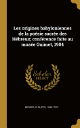 Les Origines Babyloniennes de La Poesie Sacree Des Hebreux; Conference Faite Au Musee Guimet, 1904