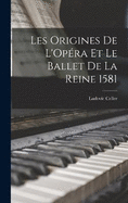 Les Origines de L'Opra et le Ballet de la Reine 1581