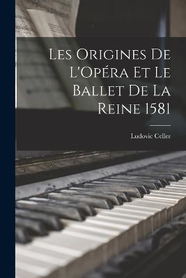 Les Origines de L'Opra et le Ballet de la Reine 1581 - Celler, Ludovic