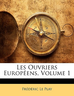 Les Ouvriers Europeens, Volume 1 - Le Play, Frederic