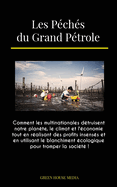 Les P?ch?s du Grand P?trole: Comment les multinationales d?truisent notre plan?te, le climat et l'?conomie tout en r?alisant des profits insens?s et en utilisant le blanchiment ?cologique pour tromper la soci?t? !