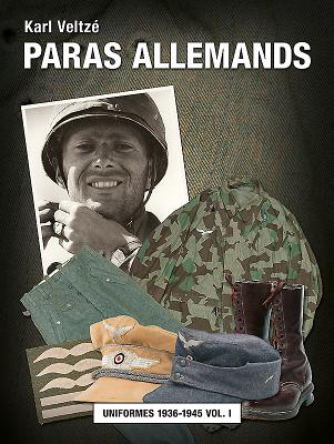 Les Paras Allemands: Volume 1 - Uniformes 1936-1945 - Veltz?, Karl