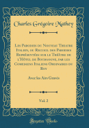 Les Parodies du Nouveau Theatre Italien, ou Recueil des Parodies Reprsentes sur le Thtre de l'Htel de Bourgogne, par les Comediens Italiens Ordinaires du Roy, Vol. 2: Avec les Airs Gravs (Classic Reprint)