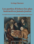 Les parties d'?checs les plus instructives jamais jou?es: 62 chefs-d'oeuvre de la strat?gie moderne des ?checs