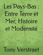 Les Pays-Bas: Entre Terre et Mer, Histoire et Modernit?