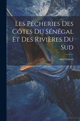 Les Pecheries Des Cotes Du Senegal Et Des Rivieres Du Sud - Gruvel, Abel