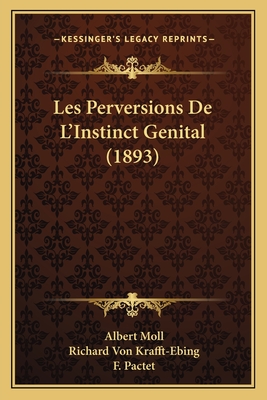 Les Perversions de L'Instinct Genital (1893) - Moll, Albert, and Krafft-Ebing, Richard Von (Introduction by), and Pactet, F (Translated by)