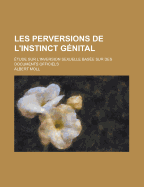 Les Perversions de L'Instinct Genital: Etude Sur L'Inversion Sexuelle Basee Sur Des Documents Officiels (Classic Reprint) - Moll, Albert