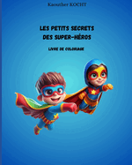 Les Petits Secrets des Super-Hros: Colorie et Dcouvre les Astuces: Les Petits Secrets des Super-Hros pour Aider !