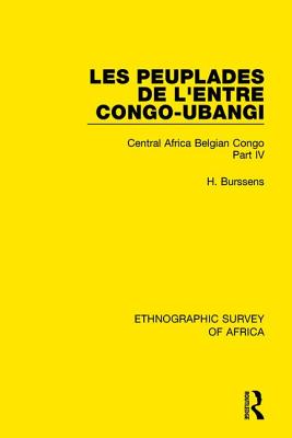 Les Peuplades de L'Entre Congo-Ubangi (Ngbandi, Ngbaka, Mbandja, Ngombe et Gens D'Eau): Central Africa Belgian Congo Part IV - Burssens, H