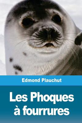 Les Phoques ? Fourrures - Plauchut, Edmond