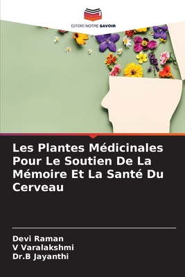 Les Plantes M?dicinales Pour Le Soutien De La M?moire Et La Sant? Du Cerveau - Raman, Devi, and Varalakshmi, V, and Jayanthi, Dr B