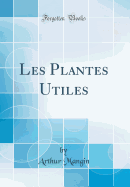 Les Plantes Utiles (Classic Reprint)