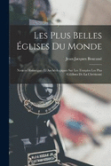 Les Plus Belles glises Du Monde: Notices Historiques Et Archologiques Sur Les Temples Les Plus Clbres De La Chrtient