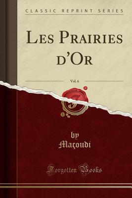 Les Prairies D'Or, Vol. 6 (Classic Reprint) - Macoudi, Macoudi