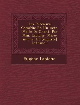 Les Precieux: Comedie En Un Acte, Melee de Chant. Par MM. Labiche, Marc-Michel Et [Auguste] Lefranc... - Labiche, Eugene