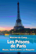 Les Prisons de Paris: Mazas, Saint-Lazare, La Roquette