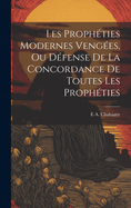 Les Prophties Modernes Venges, Ou Dfense De La Concordance De Toutes Les Prophties